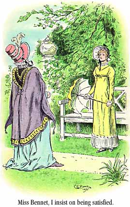 [Lady Catherine: `Miss Bennet, I insist on being satisfied.']